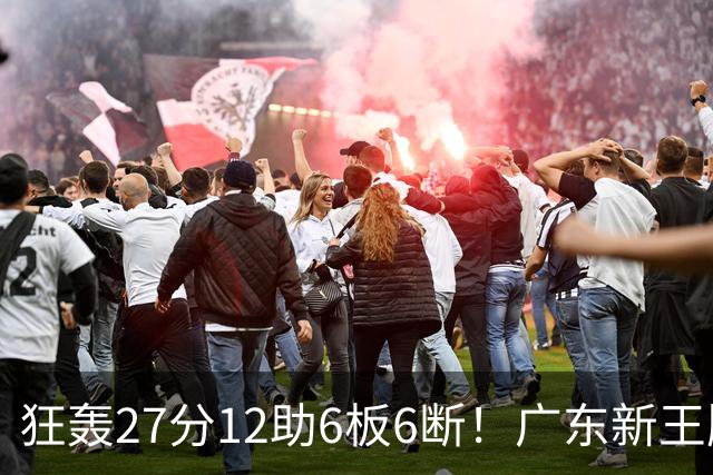 狂轰27分12助6板6断！广东新王牌打服杜锋，曾被朱芳雨点名要人！