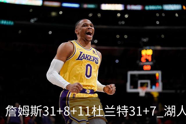 詹姆斯31+8+11杜兰特31+7 湖人险胜太阳进四强